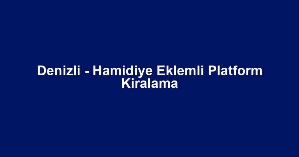Denizli - Hamidiye Eklemli Platform Kiralama