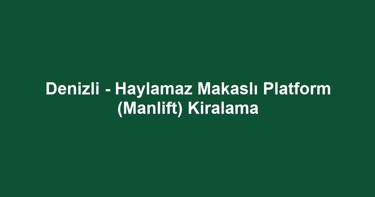 Denizli - Haylamaz Makaslı Platform (Manlift) Kiralama