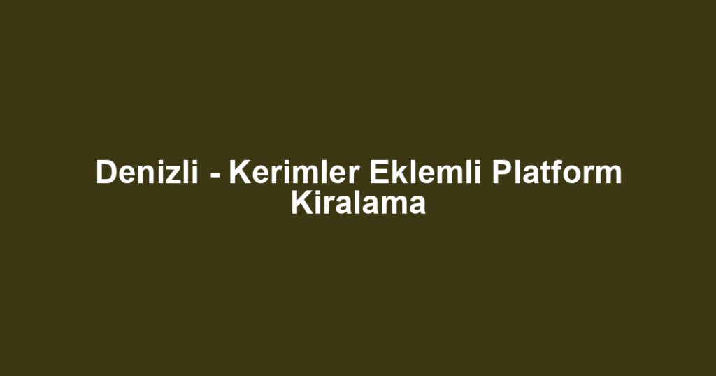 Denizli - Kerimler Eklemli Platform Kiralama