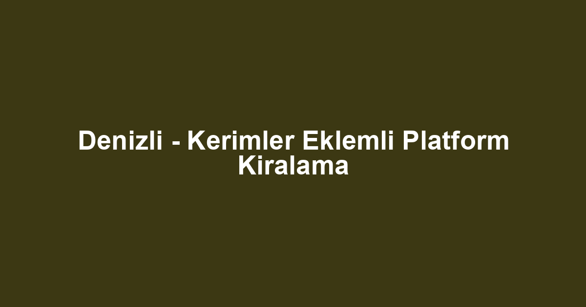Denizli - Kerimler Eklemli Platform Kiralama