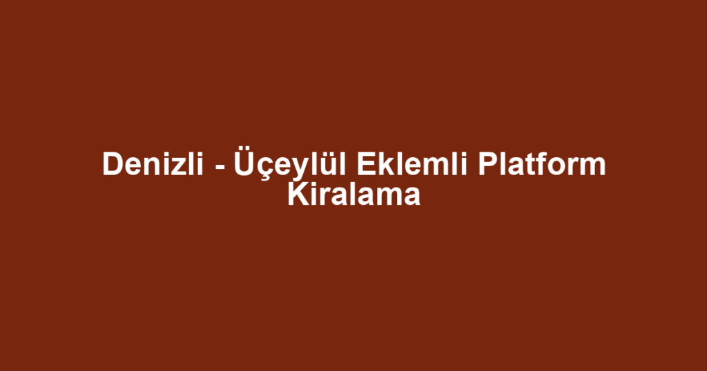 Denizli - Üçeylül Eklemli Platform Kiralama