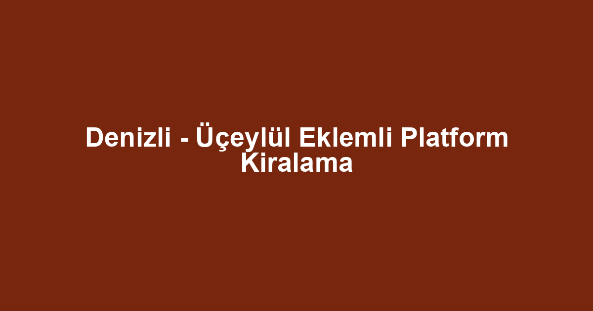 Denizli - Üçeylül Eklemli Platform Kiralama
