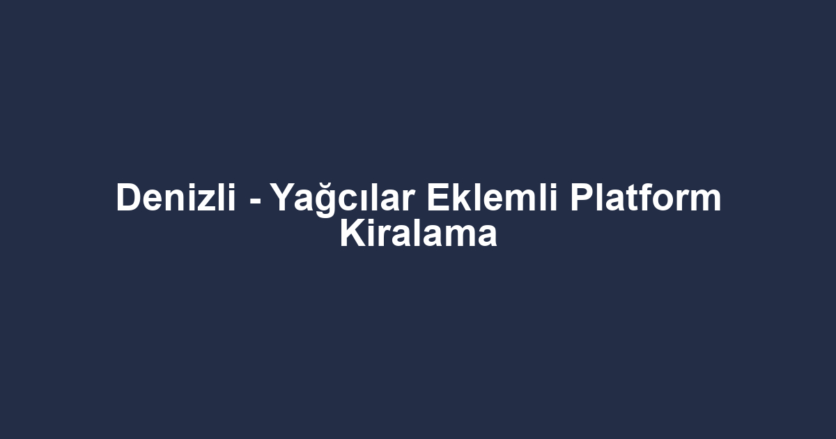 Denizli - Yağcılar Eklemli Platform Kiralama
