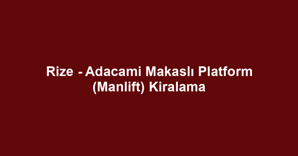 Rize - Adacami Makaslı Platform (Manlift) Kiralama