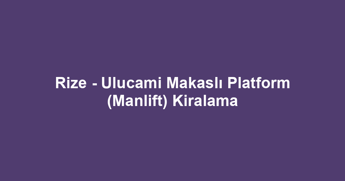 Rize - Ulucami Makaslı Platform (Manlift) Kiralama