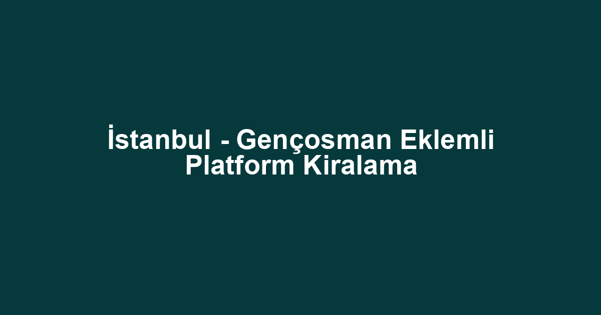 İstanbul - Gençosman Eklemli Platform Kiralama
