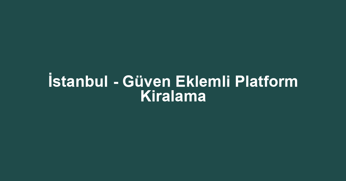 İstanbul - Güven Eklemli Platform Kiralama