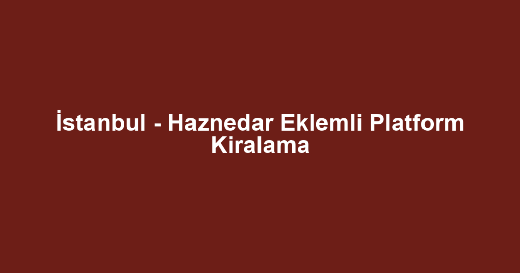 İstanbul - Haznedar Eklemli Platform Kiralama