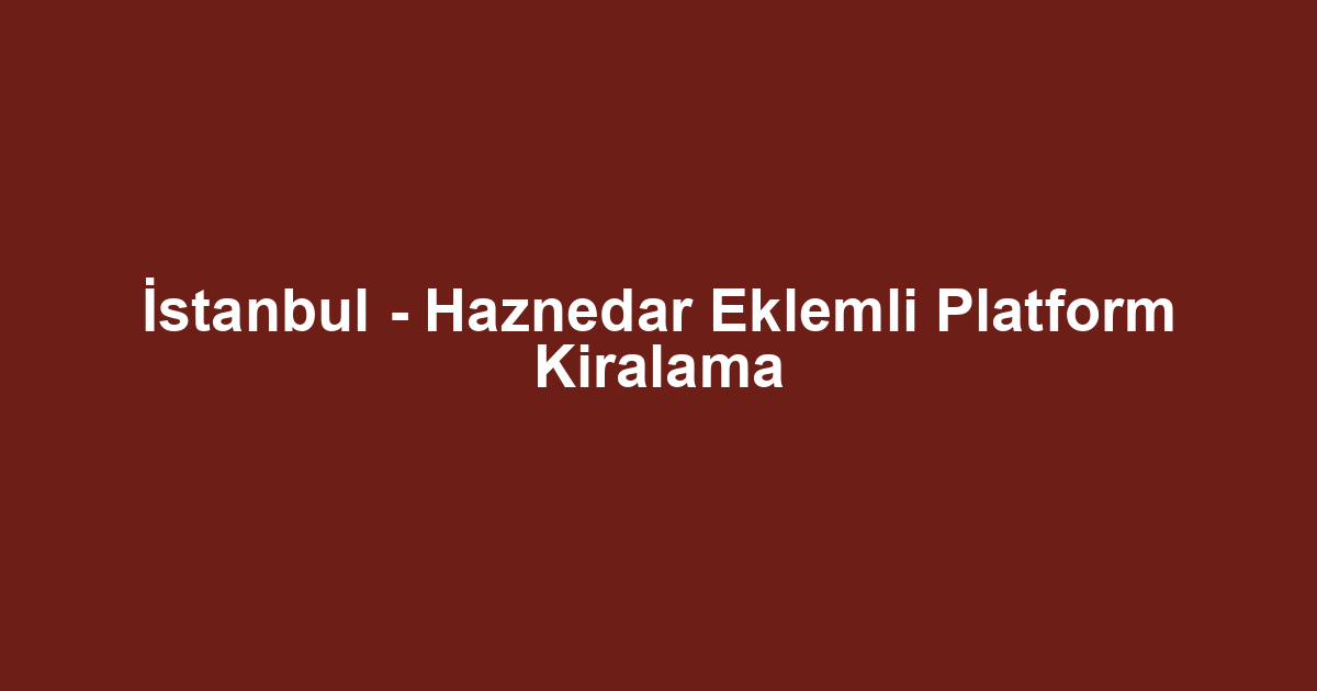 İstanbul - Haznedar Eklemli Platform Kiralama