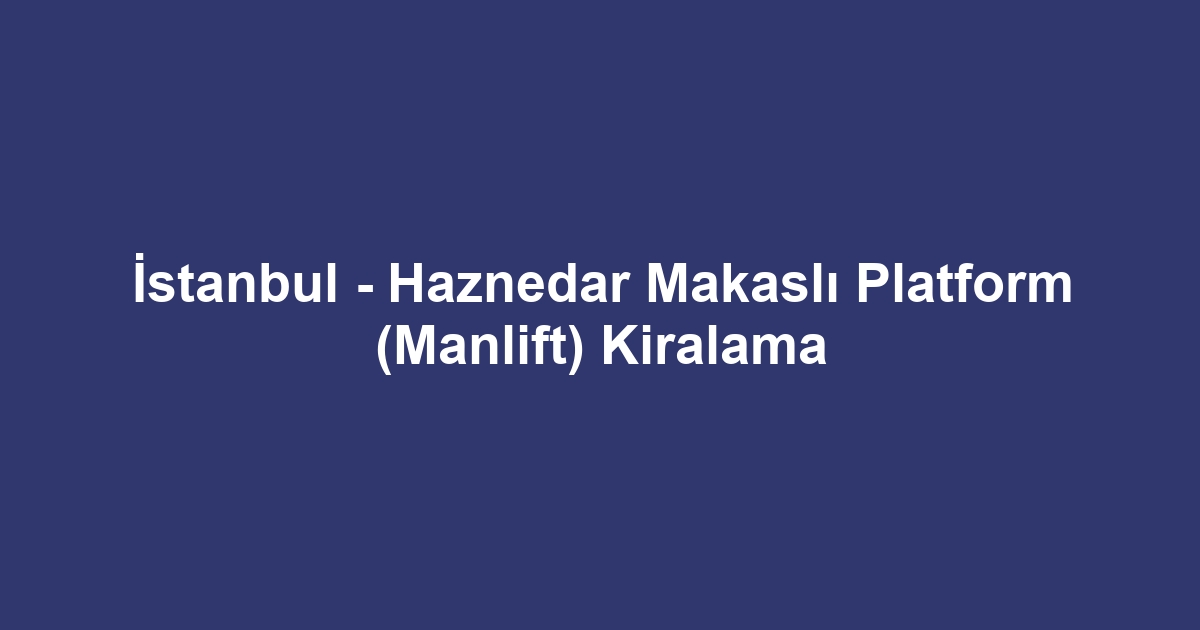 İstanbul - Haznedar Makaslı Platform (Manlift) Kiralama