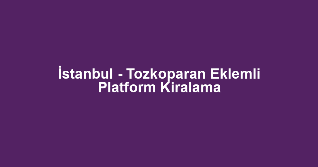 İstanbul - Tozkoparan Eklemli Platform Kiralama