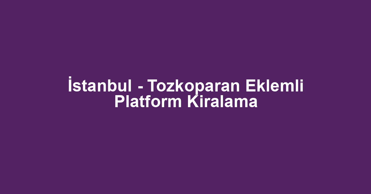 İstanbul - Tozkoparan Eklemli Platform Kiralama