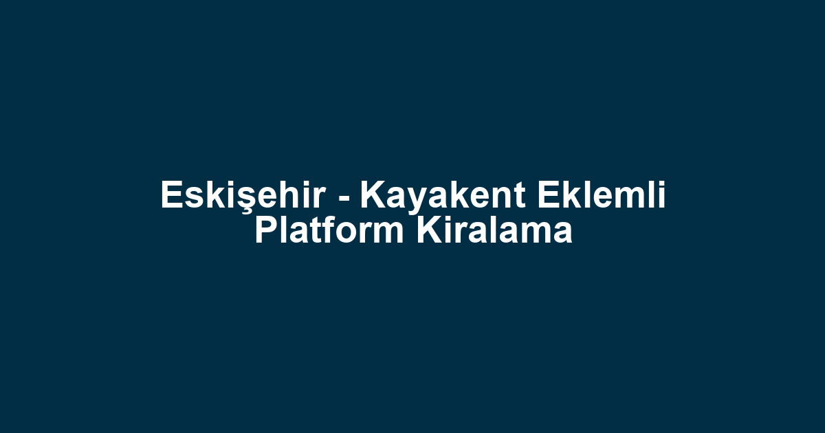 Eskişehir - Kayakent Eklemli Platform Kiralama