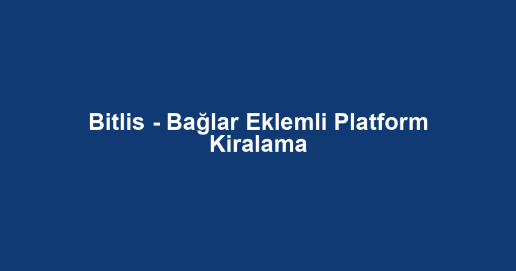 Bitlis - Bağlar Eklemli Platform Kiralama