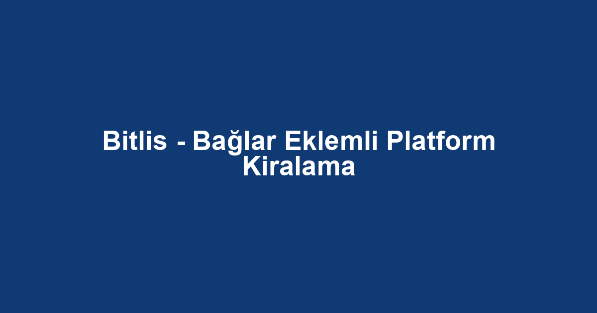 Bitlis - Bağlar Eklemli Platform Kiralama