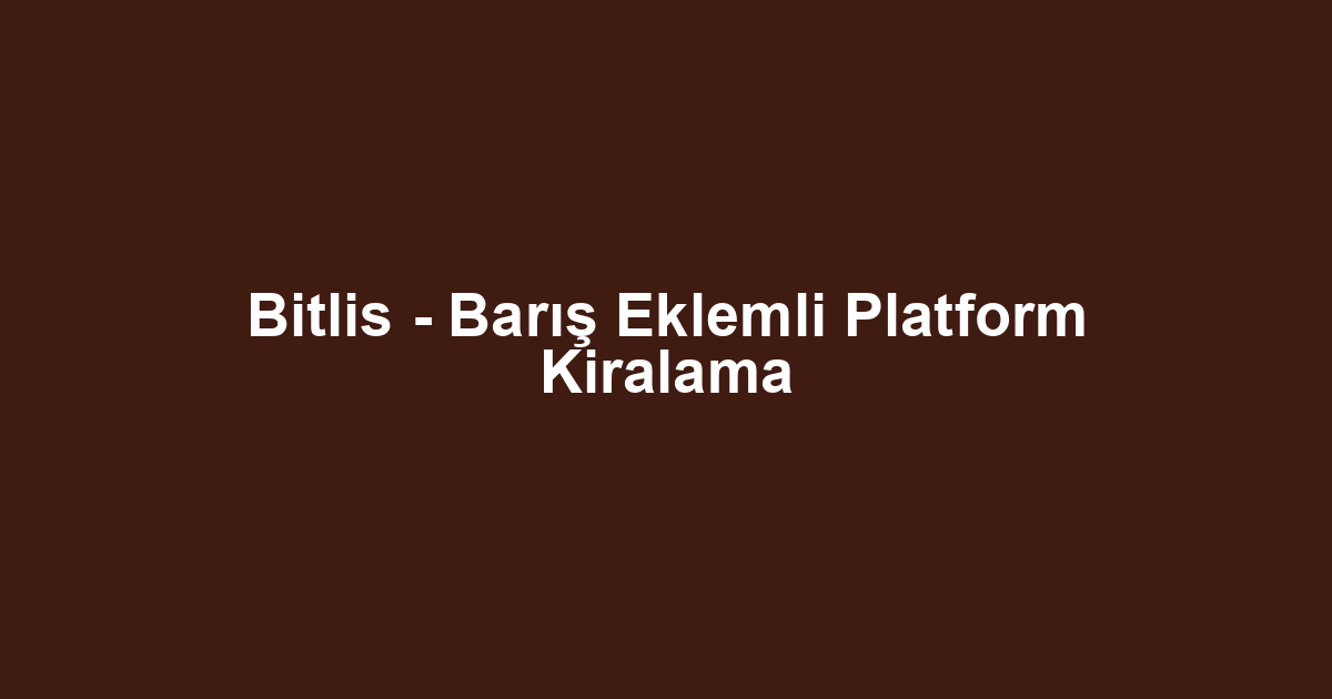 Bitlis - Barış Eklemli Platform Kiralama