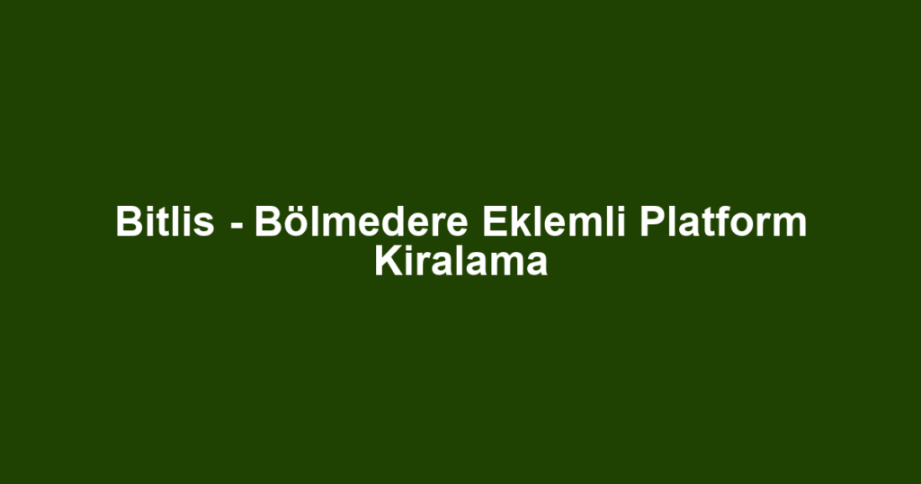 Bitlis - Bölmedere Eklemli Platform Kiralama
