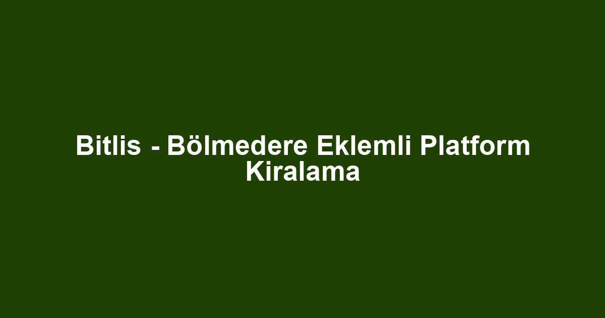 Bitlis - Bölmedere Eklemli Platform Kiralama