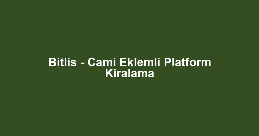 Bitlis - Cami Eklemli Platform Kiralama