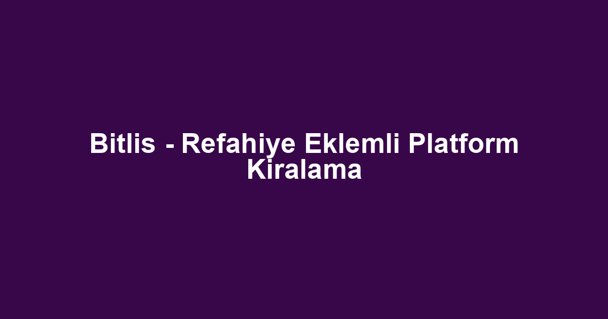 Bitlis - Refahiye Eklemli Platform Kiralama