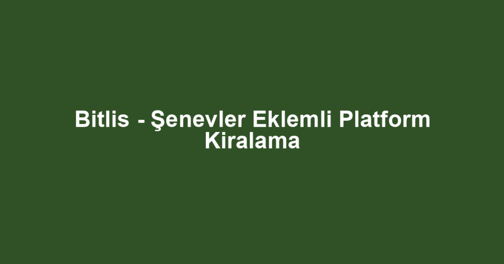Bitlis - Şenevler Eklemli Platform Kiralama