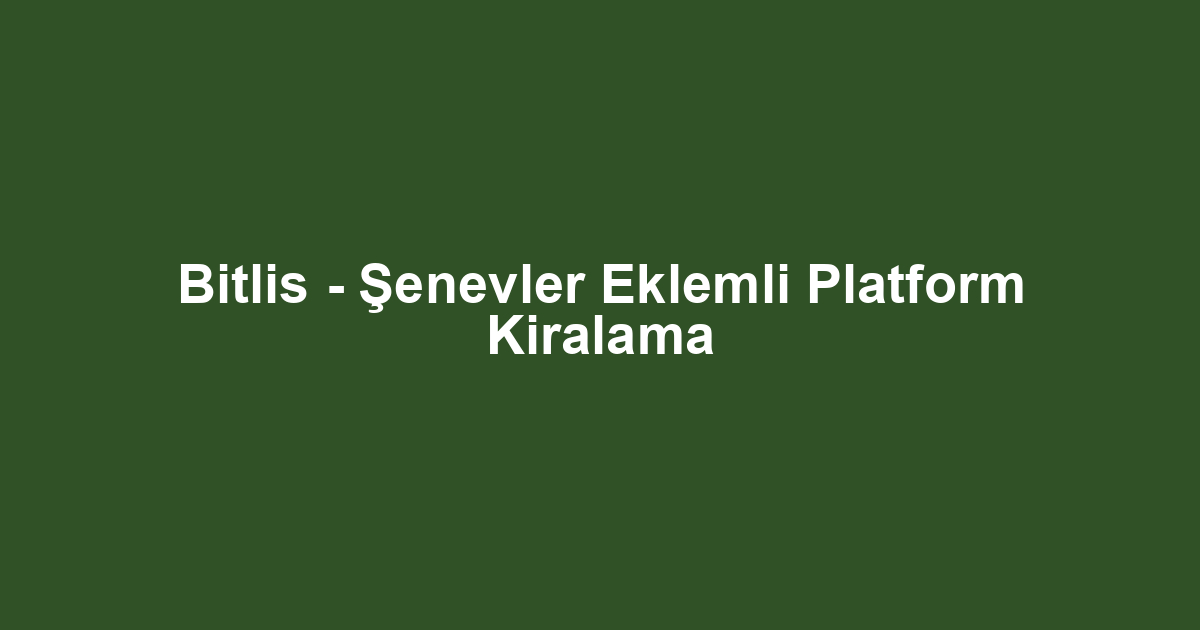 Bitlis - Şenevler Eklemli Platform Kiralama