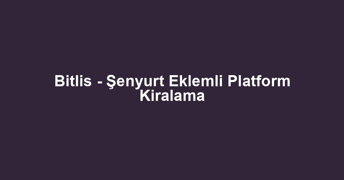 Bitlis - Şenyurt Eklemli Platform Kiralama