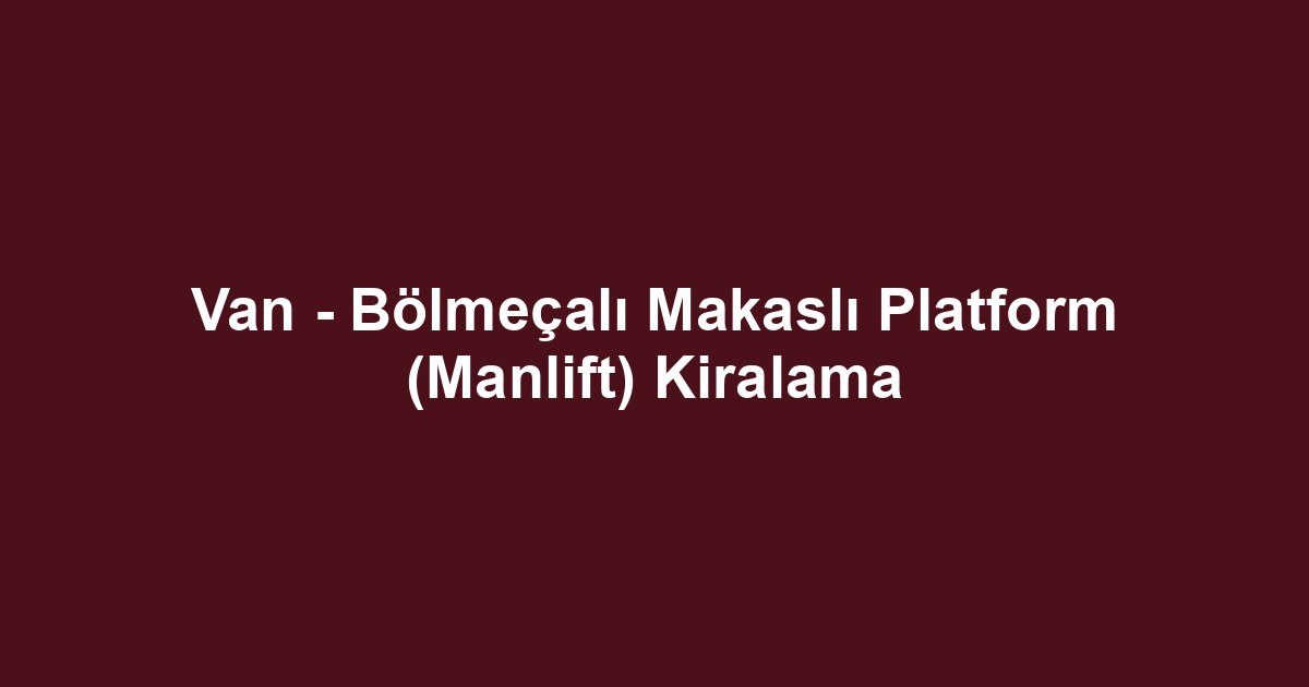 Van - Bölmeçalı Makaslı Platform (Manlift) Kiralama