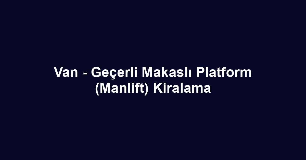 Van - Geçerli Makaslı Platform (Manlift) Kiralama