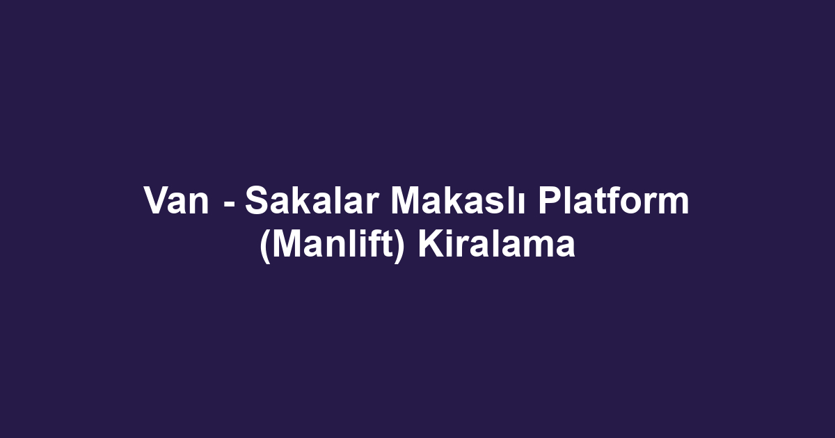 Van - Sakalar Makaslı Platform (Manlift) Kiralama
