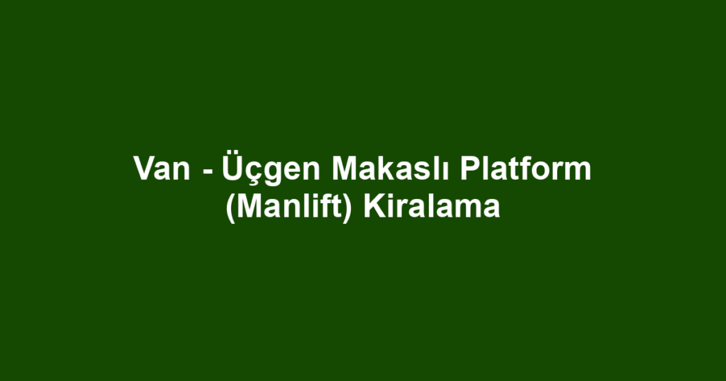 Van - Üçgen Makaslı Platform (Manlift) Kiralama