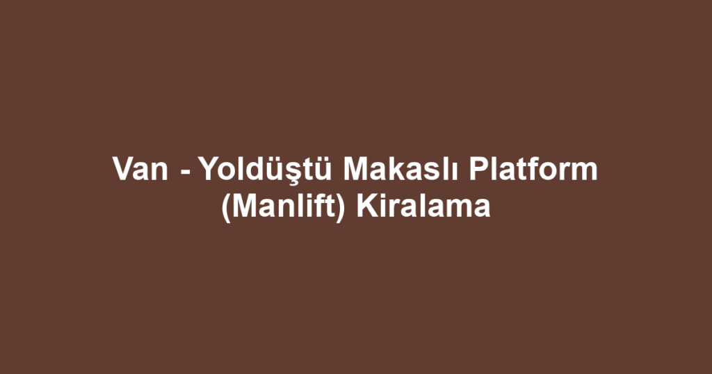 Van - Yoldüştü Makaslı Platform (Manlift) Kiralama