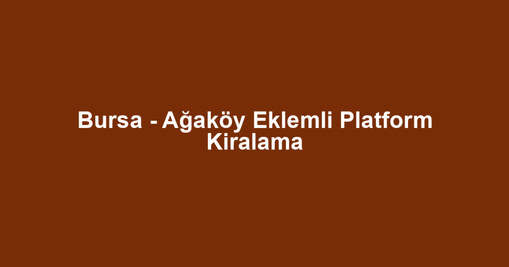 Bursa - Ağaköy Eklemli Platform Kiralama