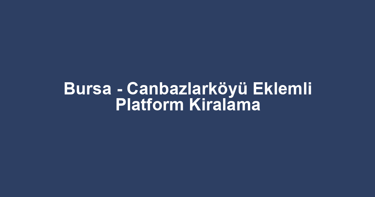 Bursa - Canbazlarköyü Eklemli Platform Kiralama