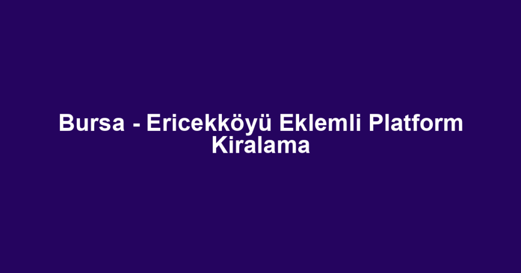Bursa - Ericekköyü Eklemli Platform Kiralama