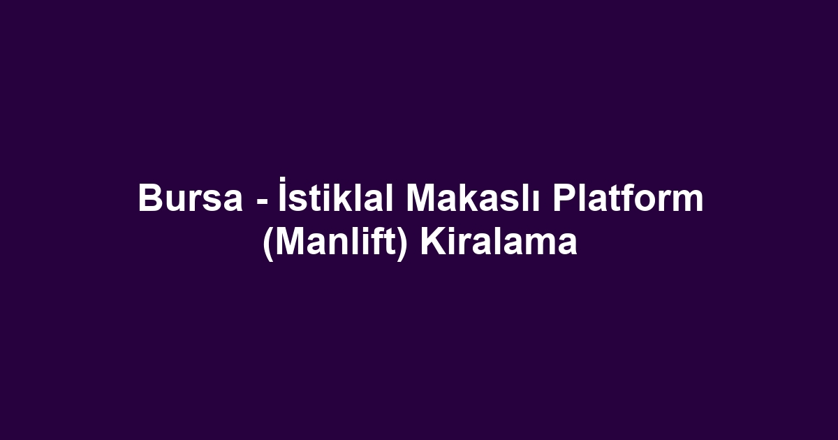 Bursa - İstiklal Makaslı Platform (Manlift) Kiralama