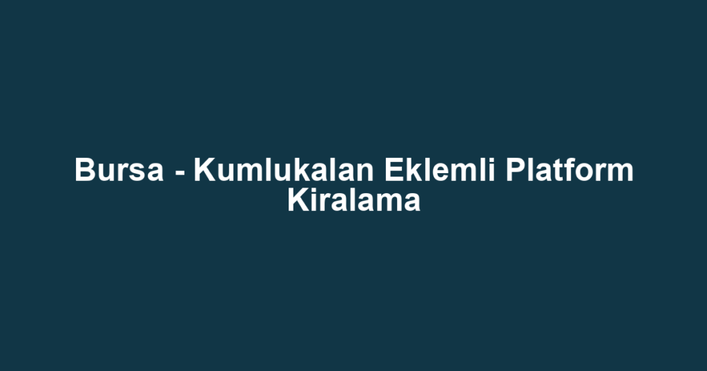 Bursa - Kumlukalan Eklemli Platform Kiralama