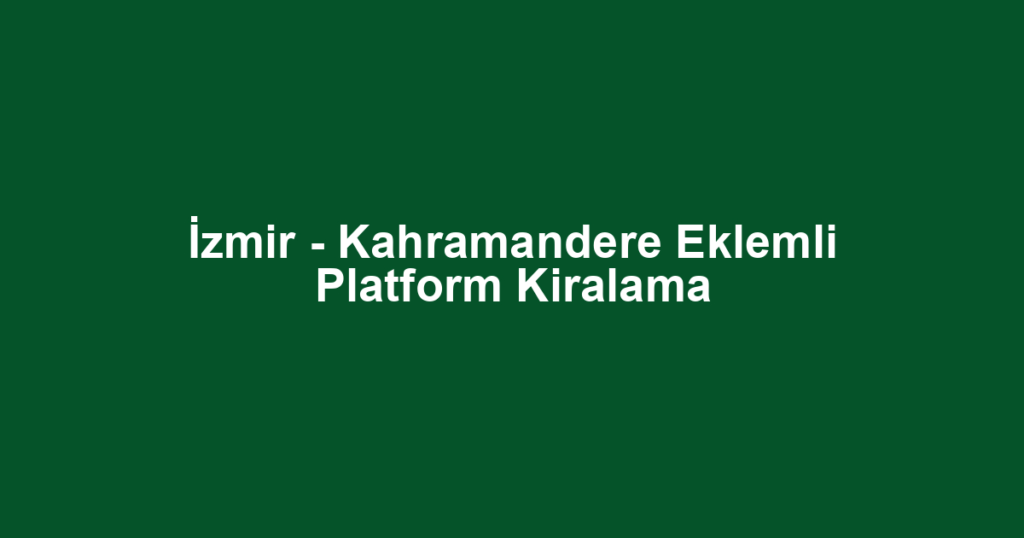 İzmir - Kahramandere Eklemli Platform Kiralama