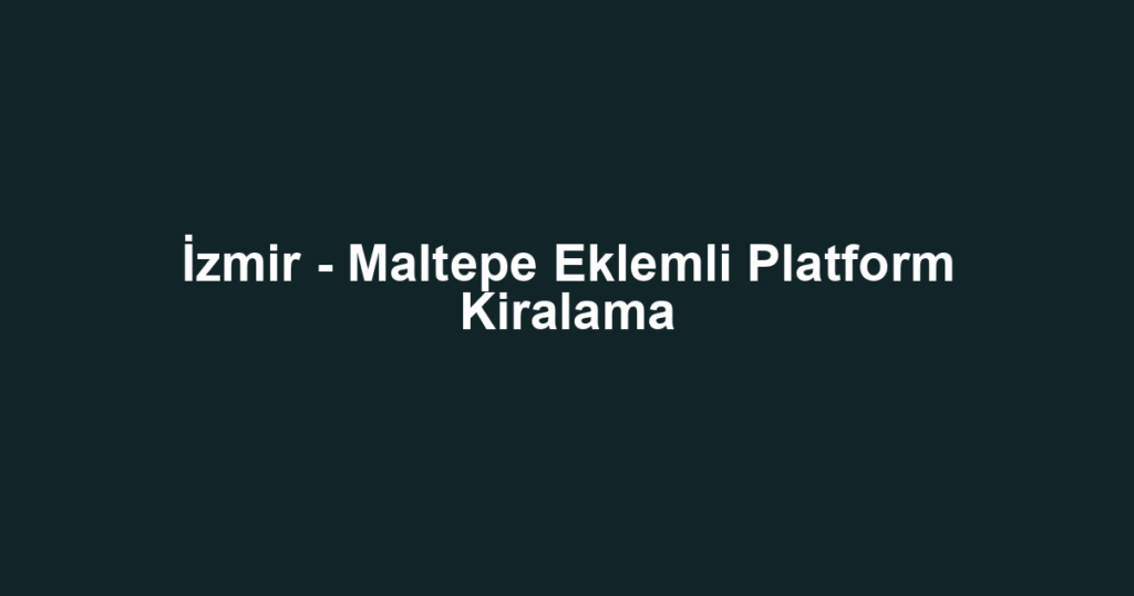 İzmir - Maltepe Eklemli Platform Kiralama
