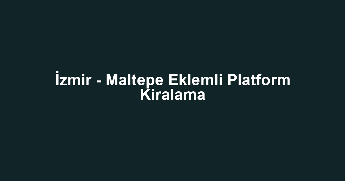 İzmir - Maltepe Eklemli Platform Kiralama
