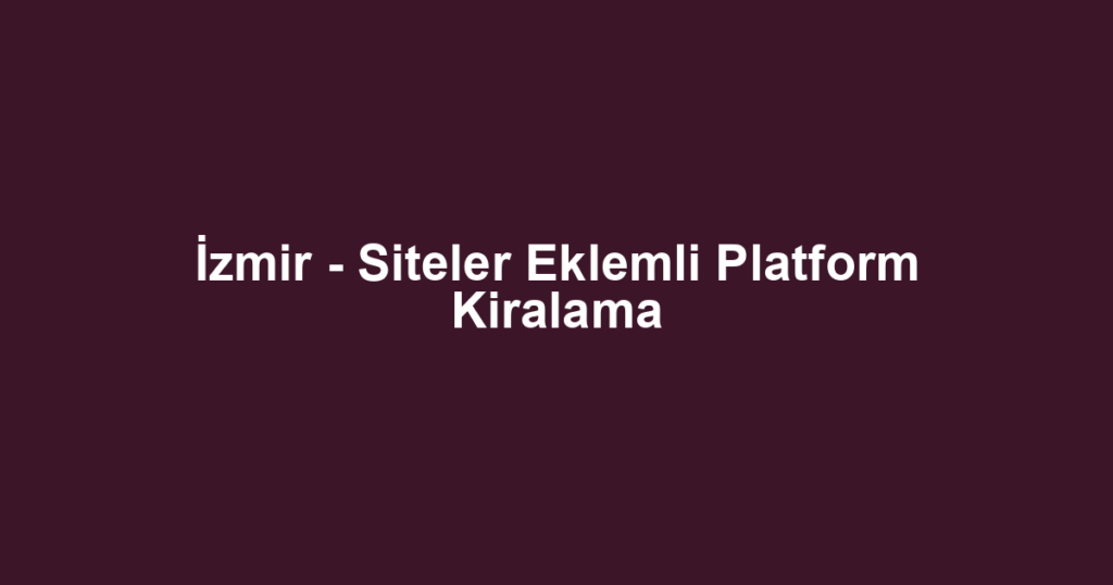 İzmir - Siteler Eklemli Platform Kiralama
