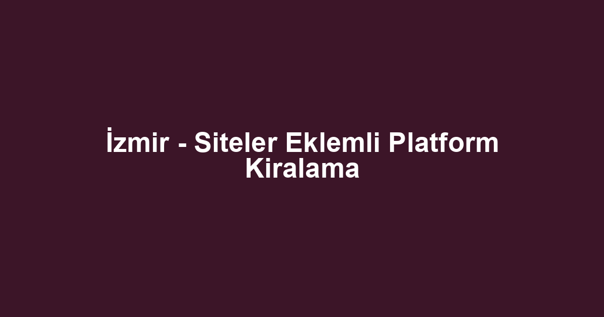 İzmir - Siteler Eklemli Platform Kiralama