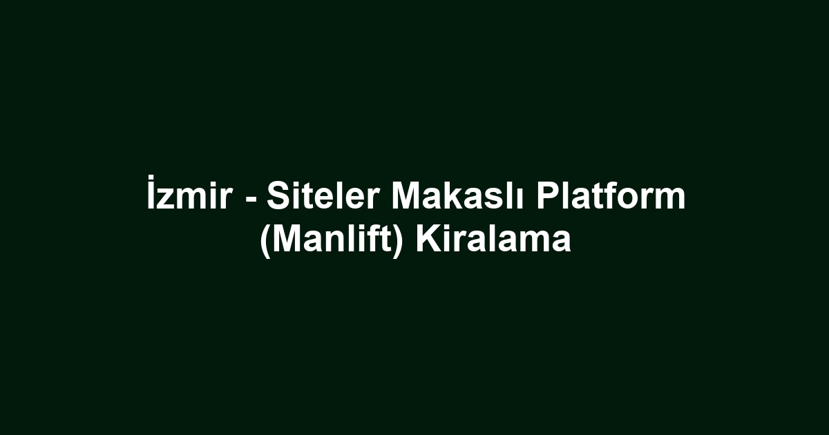 İzmir - Siteler Makaslı Platform (Manlift) Kiralama