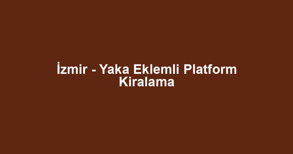 İzmir - Yaka Eklemli Platform Kiralama