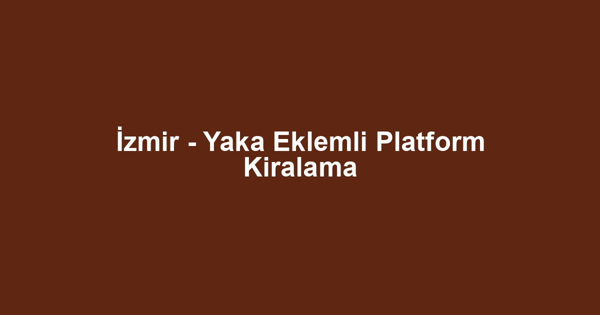 İzmir - Yaka Eklemli Platform Kiralama