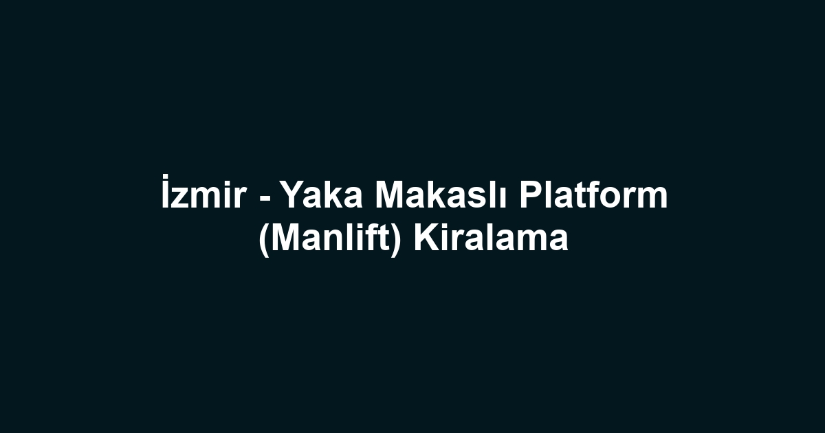 İzmir - Yaka Makaslı Platform (Manlift) Kiralama