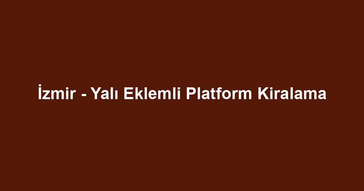 İzmir - Yalı Eklemli Platform Kiralama