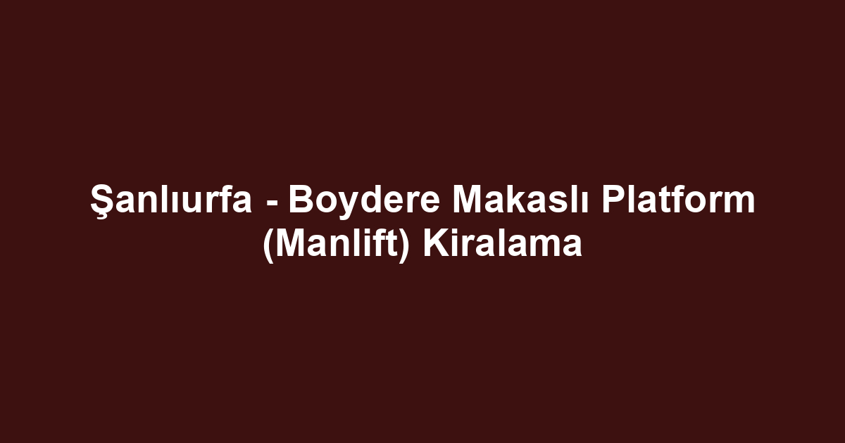 Şanlıurfa - Boydere Makaslı Platform (Manlift) Kiralama
