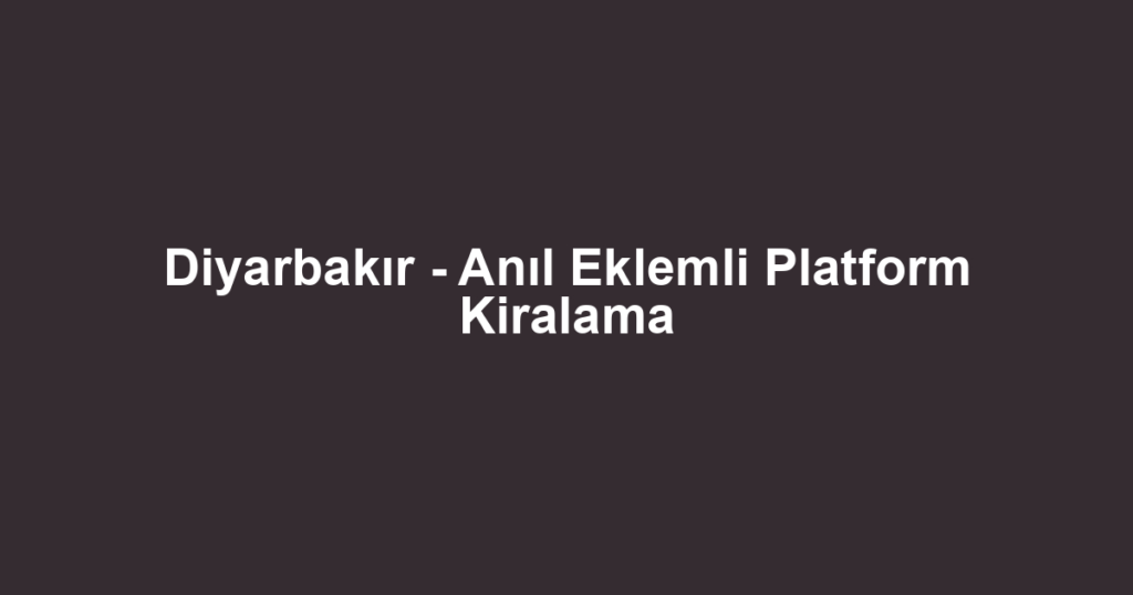 Diyarbakır - Anıl Eklemli Platform Kiralama
