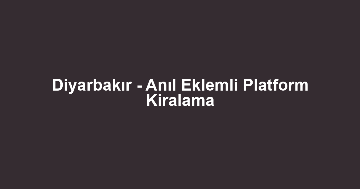 Diyarbakır - Anıl Eklemli Platform Kiralama